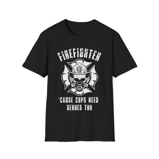 Firefighter - 'Cause Cops Need Heroes Too T-Shirt