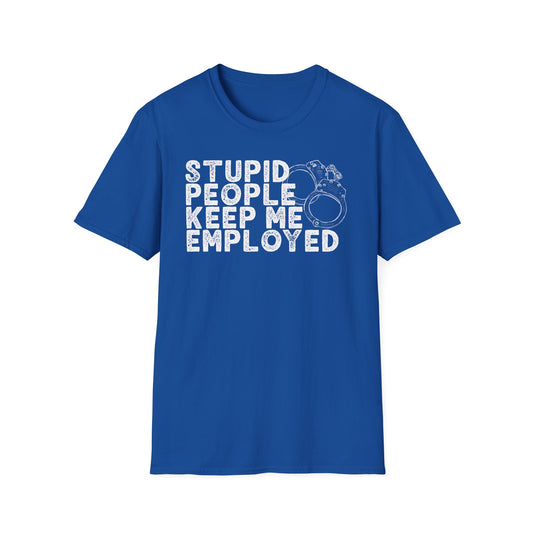 Stupid People Keep Me Employed T-Shirt